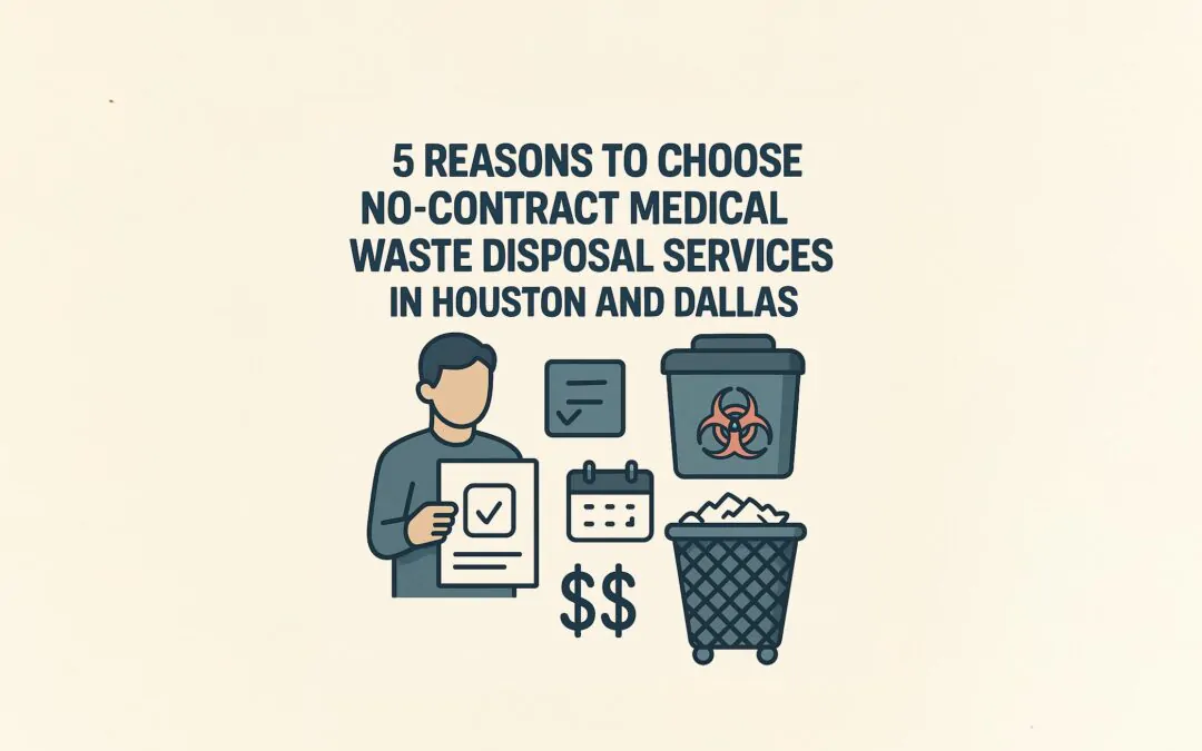 5 Reasons to Choose No Contract Medical Waste Disposal Services in Houston and Dallas